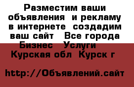 Разместим ваши объявления  и рекламу в интернете, создадим ваш сайт - Все города Бизнес » Услуги   . Курская обл.,Курск г.